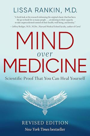 Mind Over Medicine - REVISED EDITION: Scientific Proof That You Can Heal Yourself by Lissa Rankin