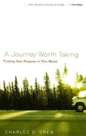 A Journey Worth Taking: Finding Your Purpose in This World by Charles D. Drew