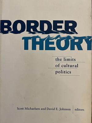 Border Theory: The Limits of Cultural Politics by David E. Johnson