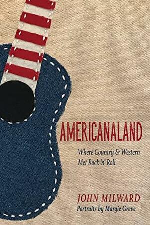 Americanaland: Where Country & Western Met Rock 'n' Roll by John Milward