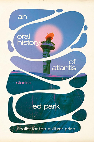 An Oral History of Atlantis: Stories by Ed Park