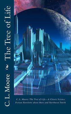 C.L.Moore: The Tree of Life--A Classic Science Fiction Novelette about Mars and Northwest Smith by C.L. Moore