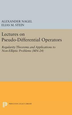 Lectures on Pseudo-Differential Operators: Regularity Theorems and Applications to Non-Elliptic Problems. (Mn-24) by Elias M. Stein, Alexander Nagel