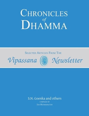 Chronicles of Dhamma: Selected Articles from the Vipassana Newsletter by S. N. Goenka