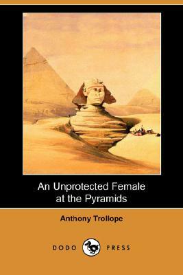 An Unprotected Female at the Pyramids (Dodo Press) by Anthony Trollope