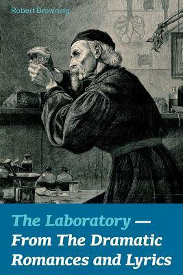 The Laboratory - From The Dramatic Romances and Lyrics by Robert Browning