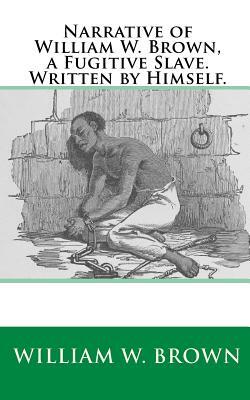 Narrative of William W. Brown, a Fugitive Slave. Written by Himself. by Joe Henry Mitchell, William W. Brown