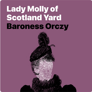 Lady Molly Of Scotland Yard by Baroness Orczy