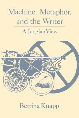 Machine, Metaphor, and the Writer: A Jungian View by Bettina Knapp
