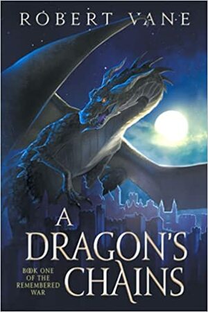 A Dragon's Chains: An Epic Fantasy Saga by Robert Vane