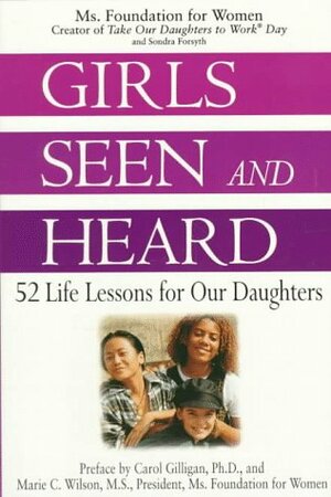 Girls Seen and Heard by Ms. Foundation for Women, Sondra Forsyth, Carol Gilligan, Marie C. Wilson