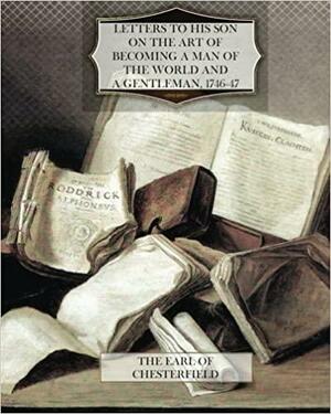 Letters to His Son on the Art of Becoming a Man of the World and a Gentleman by Philip Dormer Stanhope