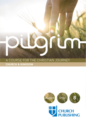 Pilgrim - Church and Kingdom: A Course for the Christian Journey - Church and Kingdom by Stephen Cottrell, Steven Croft, Paula Gooder