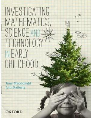 Investigating Mathematics, Science and Technology in Early Childhood by Amy MacDonald