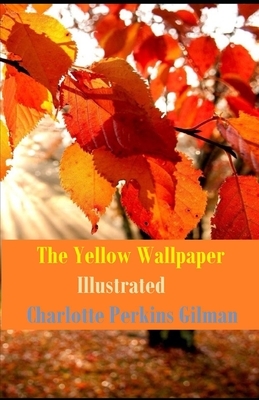 The Yellow Wallpaper Illustrated by Charlotte Perkins Gilman