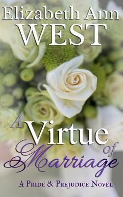 A Virtue of Marriage: A Pride & Prejudice Novel Variation by Elizabeth Ann West