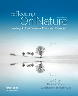 Reflecting on Nature: Readings in Environmental Ethics and Philosophy by Dale Jamieson, Lori Gruen, Christopher Schlottmann