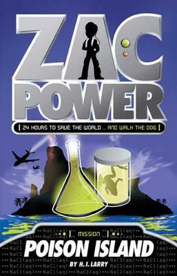 Zac Power #1: Poison Island: 24 Hours to Save the World ... and Walk the Dog by H. I. Larry