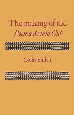 The Making of the Poema de Mio Cid by Colin Smith
