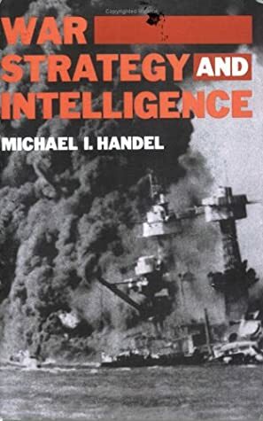 War, Strategy and Intelligence by Michael I. Handel