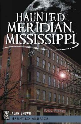 Haunted Meridian, Mississippi by Alan Brown