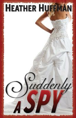 Suddenly a Spy by Heather Huffman