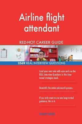 Airline flight attendant RED-HOT Career Guide; 2569 REAL Interview Questions by Red-Hot Careers