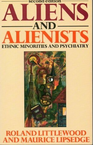 Aliens And Alienists: Ethnic Minorities And Psychiatry by Roland Littlewood, Maurice Lipsedge