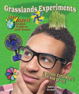 Grasslands Experiments: 11 Science Experiments in One Hour or Less by Robert Gardner