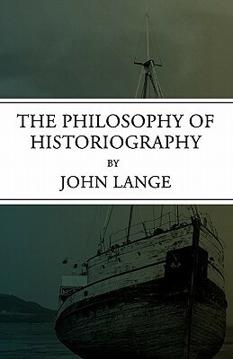 The Philosophy of Historiography by John Lange