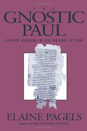 The Gnostic Paul: Gnostic Exegesis of the Pauline Letters by Elaine Pagels
