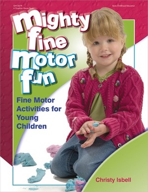 Mighty Fine Motor Fun: Fine Motor Activities for Young Children by Christy Isbell