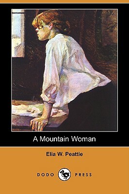 A Mountain Woman and Other Stories (Dodo Press) by Elia W. Peattie