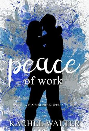 Peace of Work: A Peace Series Novella by Rachel Walter