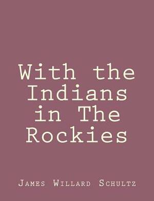 With the Indians in The Rockies by James Willard Schultz