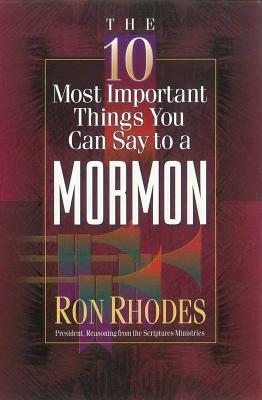 The 10 Most Important Things You Can Say to a Mormon by Ron Rhodes