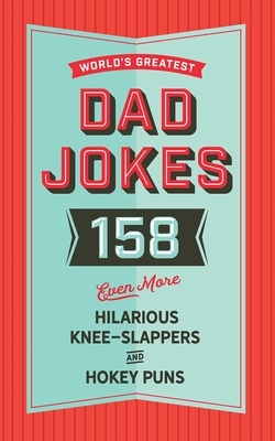 The World's Greatest Dad Jokes (Volume 3), Volume 3: 158 Even More Hilarious Knee-Slappers and Hokey Puns by Cider Mill Press