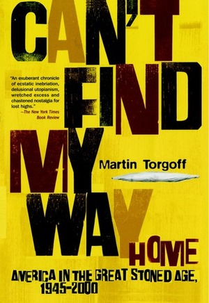 Can't Find My Way Home: America in the Great Stoned Age, 1945-2000 by Martin Torgoff