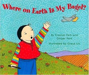 Where on Earth is My Bagel? by Frances Park, Ginger Park