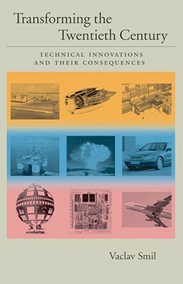 Transforming the Twentieth Century: Technical Innovations and Their Consequences by Vaclav Smil