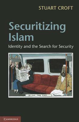 Securitizing Islam: Identity and the Search for Security by Stuart Croft