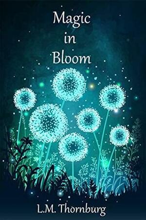 Magic in Bloom by L.M. Thornburg