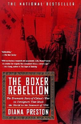 Boxer Rebellion: The Dramatic Story of China's War on Foreigners That Shook the World in the Summ Er of 1900 by Diana Preston