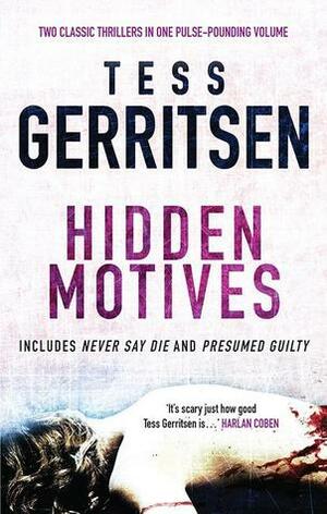 Hidden Motives: Never Say Die / Presumed Guilty by Tess Gerritsen