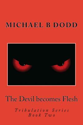 The Devil becomes Flesh: Tribulation Series: Book Two by Michael B. Dodd