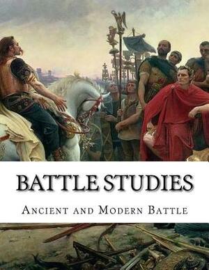 Battle Studies: Ancient and Modern Battle by Colonel Ardant Du Picq