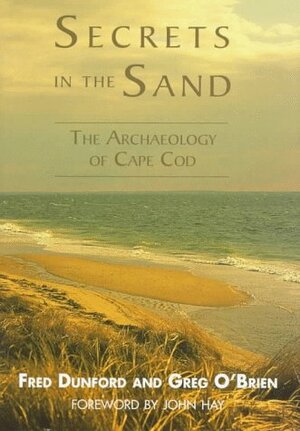 Secrets In The Sand: Archaeology On Cape Cod And The Islands by Greg O'Brien, Fred Dunford