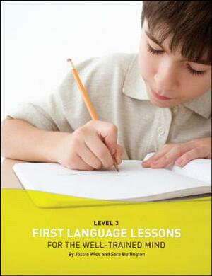 First Language Lessons for the Well-Trained Mind: Level 3 Student Workbook by Jessie Wise, Sara Buffington