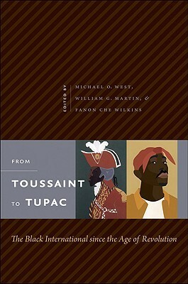 From Toussaint to Tupac: The Black International Since the Age of Revolution by Fanon Che Wilkins, William G. Martin, Michael O. West
