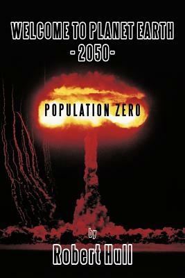 Welcome to Planet Earth - 2050 - Population Zero by Robert Hull